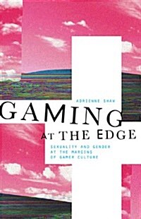Gaming at the Edge: Sexuality and Gender at the Margins of Gamer Culture (Paperback)