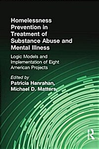 Homelessness Prevention in Treatment of Substance Abuse and Mental Illness : Logic Models and Implementation of Eight American Projects (Paperback)