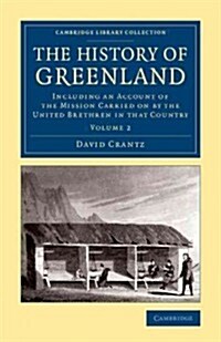 The History of Greenland : Including an Account of the Mission Carried on by the United Brethren in that Country (Paperback)