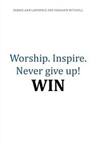 Worship.Inspire. Never Give Up! Win (Hardcover)