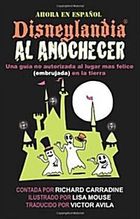 Disneylandia Al Anochecer: Una Guia No Autorizada Al Lugar Mas Felice (Embrujada) En La Tierra (Paperback)