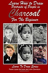 Learn How to Draw Portraits of People in Charcoal for the Beginner (Paperback)