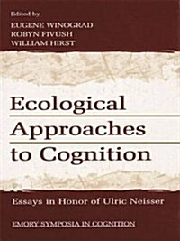 Ecological Approaches to Cognition : Essays in Honor of Ulric Neisser (Paperback)