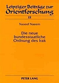 Die Neue Bundesstaatliche Ordnung Des Irak: Eine Rechtsvergleichende Untersuchung (Paperback)