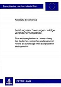 Leistungserschwerungen Infolge Veraenderter Umstaende: Eine Rechtsvergleichende Untersuchung Des Deutschen, Polnischen Und Englischen Rechts ALS Grund (Paperback)