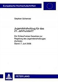 Jugendstrafvollzug Fuer Das 21. Jahrhundert?: Der Entwurf Eines Gesetzes Zur Regelung Des Jugendstrafvollzuges (Gjvollz)- Stand: 7. Juni 2006 (Paperback)
