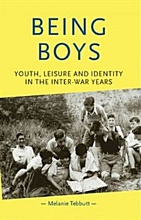 Being Boys : Youth, Leisure and Identity in the Inter-war Years (Paperback)
