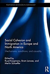 Social Cohesion and Immigration in Europe and North America : Mechanisms, Conditions, and Causality (Hardcover)