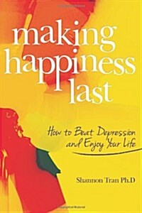 Making Happiness Last: How to Beat Depression and Enjoy Your Life (Paperback)