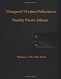 Margaret Moylan-Tollackson Family Photo Album: Volume I, the War Years (Paperback)
