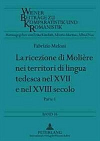 La Ricezione Di Moli?e Nei Territori Di Lingua Tedesca Nel XVII E Nel XVIII Secolo: Parte 1 E Parte 2 (Paperback)