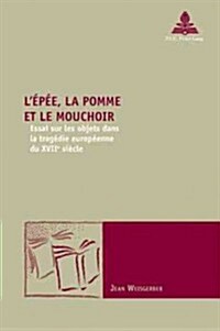 L??, La Pomme Et Le Mouchoir: Essai Sur Les Objets Dans La Trag?ie Europ?nne Du Xviie Si?le (Paperback)