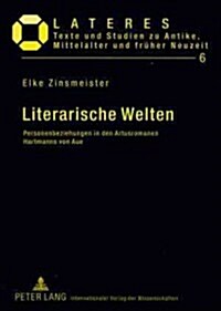 Literarische Welten: Personenbeziehungen in Den Artusromanen Hartmanns Von Aue (Paperback)