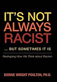 It S Not Always Racist But Sometimes It Is: Reshaping How We Think about Racism (Hardcover)