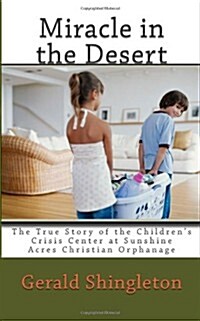 Miracle in the Desert: The True Story of the Childrens Crisis Center at Sunshine Acres Christian Orphanage (Paperback)
