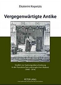 Vergegenwaertigte Antike: Studien Zur Gattungsueberschreitung in Der Franzoesischen Und Englischen Malerei (1840-1914) (Paperback)
