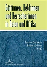 Goettinnen, Heldinnen Und Herrscherinnen in Asien Und Afrika (Hardcover)