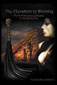 The Elevation to Divinity: From Mistress Lucrezia to Goddess IRA (Hardcover)