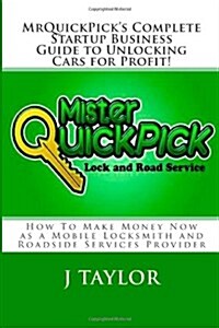 Mrquickpicks Complete Startup Business Guide to Unlocking Cars for Profit! (Paperback)