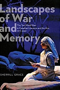Landscapes of War and Memory: The Two World Wars in Canadian Literature and the Arts, 1977-2007 (Paperback)