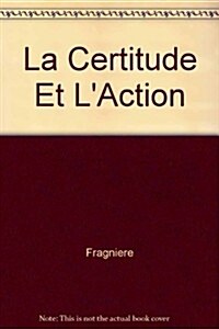 La Certitude Et LAction: LIntuition Est-Elle Une Connaissance Transmissible? (Paperback)