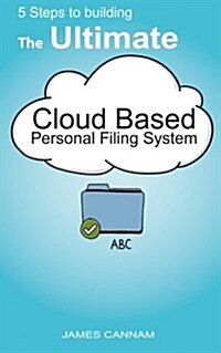 5 Steps to Building the Ultimate Cloud Based Personal Filing System (Paperback)
