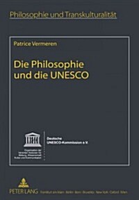 Die Philosophie Und Die UNESCO: Mit Einem Nachwort Von Jacques Poulain- Im Auftrag Der Deutschen Unesco-Kommission Aus Dem Franzoesischen Uebersetzt V (Paperback)