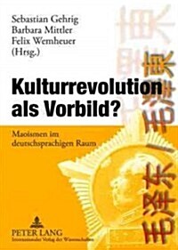 Kulturrevolution ALS Vorbild?: Maoismen Im Deutschsprachigen Raum (Paperback)