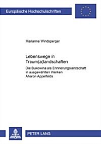 Lebenswege in Traum(a)Landschaften: Die Bukowina ALS Erinnerungslandschaft in Ausgewaehlten Werken Aharon Appelfelds (Paperback)
