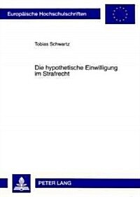 Die Hypothetische Einwilligung Im Strafrecht (Paperback)