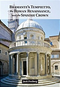 Bramantes Tempietto, the Roman Renaissance, and the Spanish Crown (Hardcover)