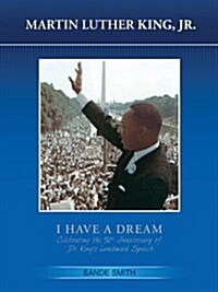 Martin Luther King, Jr.: I Have a Dream: Celebrating the 50th Anniversary of Dr. Kings Landmark Speech [With Keepsake Print Included] (Hardcover)