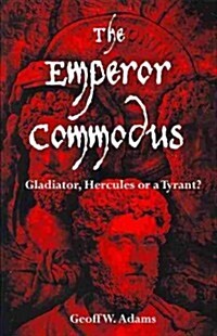 The Emperor Commodus: Gladiator, Hercules or a Tyrant? (Paperback)