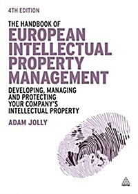 The Handbook of European Intellectual Property Management : Developing, Managing and Protecting Your Companys Intellectual Property (Hardcover, 4 Revised edition)