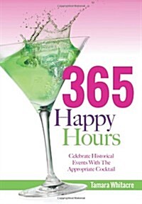 365 Happy Hours: Celebrate Historical Events with the Appropriate Cocktail (Paperback)