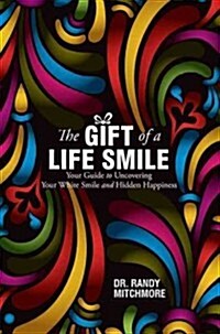 The Gift of a Life Smile: Your Guide to Uncovering Your White Smile and Hidden Happiness (Paperback)
