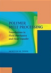 Polymer Melt Processing : Foundations in Fluid Mechanics and Heat Transfer (Paperback)