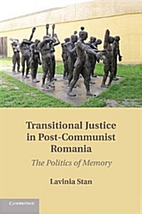 Transitional Justice in Post-Communist Romania : The Politics of Memory (Paperback)