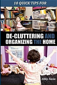 10 Quick Tips for de-Cluttering and Organizing the Home (Paperback)
