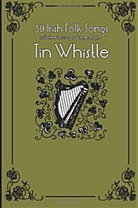 30 Irish Folk Songs with Sheet Music and Fingering for Tin Whistle (Paperback)