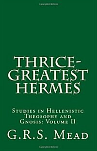 Thrice-Greatest Hermes: Studies in Hellenistic Theosophy and Gnosis (Paperback)