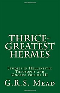 Thrice-Greatest Hermes: Studies in Hellenistic Theosophy and Gnosis (Paperback)