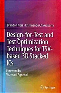 Design-For-Test and Test Optimization Techniques for Tsv-Based 3D Stacked ICS (Hardcover, 2014)