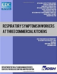 Respiratory Symptoms in Workers at Three Commercial Kitchens: Health Hazard Evaluation Report: Heta 2008-0125, 0126, 0127-3093 (Paperback)