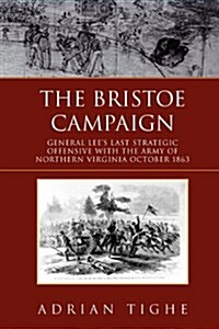 The Bristoe Campaign: General Lees Last Strategic Offensive with the Army of Northern Virginia October 1863 (Paperback)