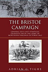 The Bristoe Campaign: General Lees Last Strategic Offensive with the Army of Northern Virginia October 1863 (Hardcover)