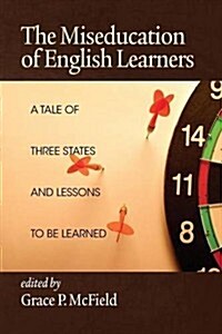 The Miseducation of English Learners: A Tale of Three States and Lessons to Be Learned (Paperback)