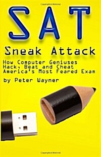 SAT Sneak Attack: How Computer Geniuses Hack, Beat and Cheat Americas Most Feared Exam (Paperback)