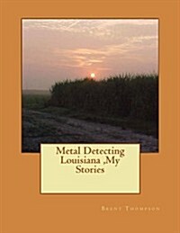 Metal Detecting Louisiana, My Stories (Paperback)