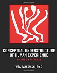 Conceptual Understructure of Human Experience: Volume 2 (Artworks) (Paperback)